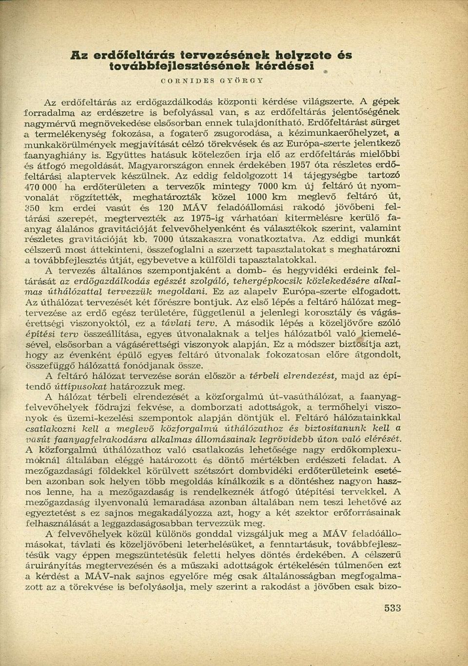 Erdőfeltárást sürget a termelékenység fokozása, a fogaterő zsugorodása, a kézimunkaerőhelyzet, á munkakörülmények megjavítását célzó törekvések és az Európa-szerte jelentkező faanyaghiány is.