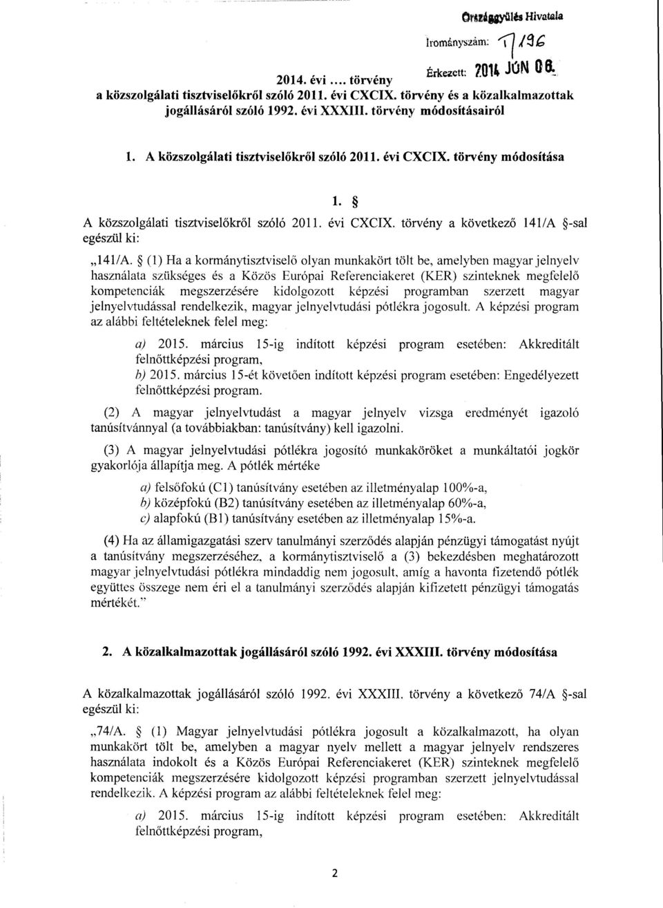 (1) На а kormánytisztvisel ő olyan munkakört tб1t hе, amelyben magyar jelnyelv használata szükséges és а Közös Európai Re Гerenciakeret (KER) szinteknek meg &lel ő kompеtеnciák megszerzésére