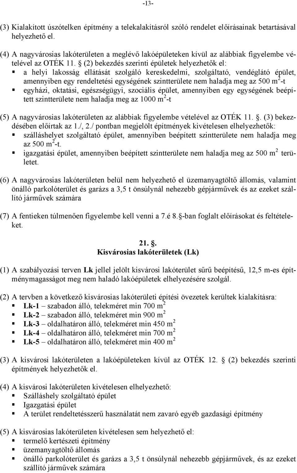 (2) bekezdés szerinti épületek helyezhetők el: a helyi lakosság ellátását szolgáló kereskedelmi, szolgáltató, vendéglátó épület, amennyiben egy rendeltetési egységének szintterülete nem haladja meg