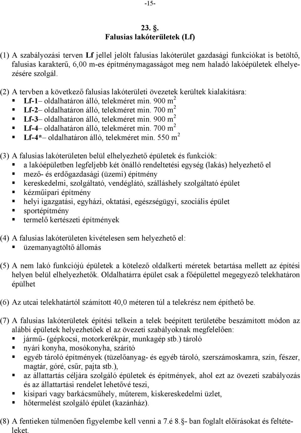 lakóépületek elhelyezésére szolgál. (2) A tervben a következő falusias lakóterületi övezetek kerültek kialakításra: Lf-1 oldalhatáron álló, telekméret min.