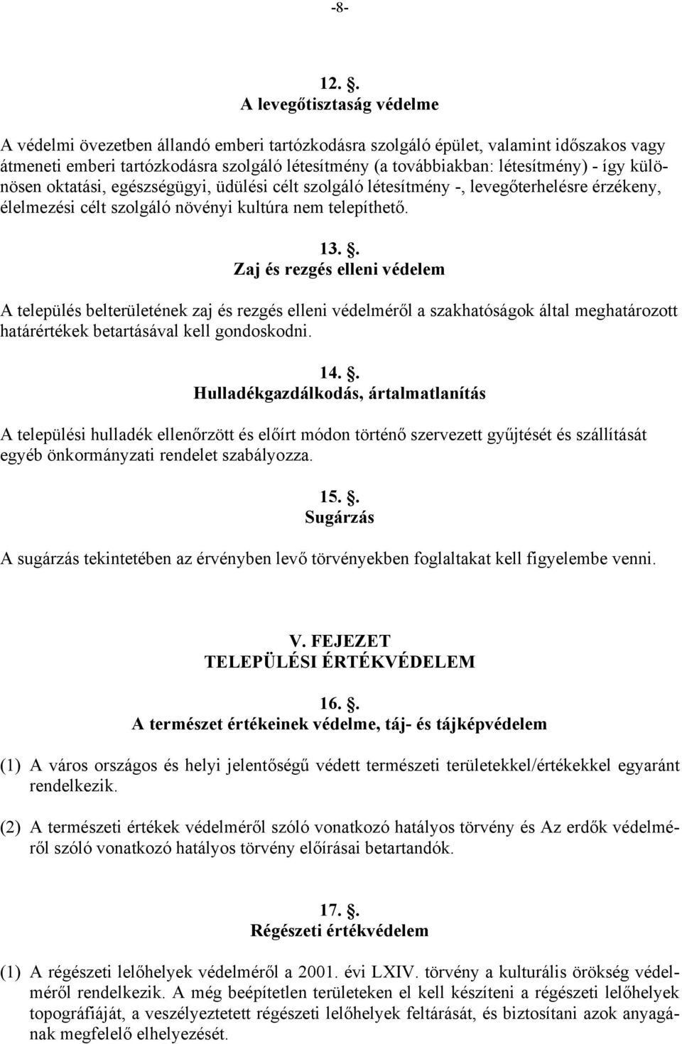 - így különösen oktatási, egészségügyi, üdülési célt szolgáló létesítmény -, levegőterhelésre érzékeny, élelmezési célt szolgáló növényi kultúra nem telepíthető. 13.