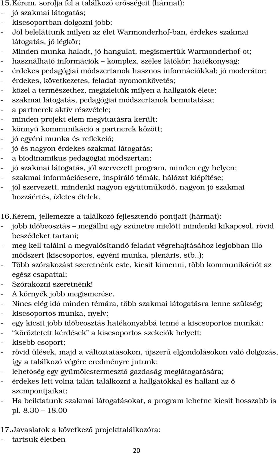 moderátor; - érdekes, következetes, feladat-nyomonkövetés; - közel a természethez, megízleltük milyen a hallgatók élete; - szakmai látogatás, pedagógiai módszertanok bemutatása; - a partnerek aktív