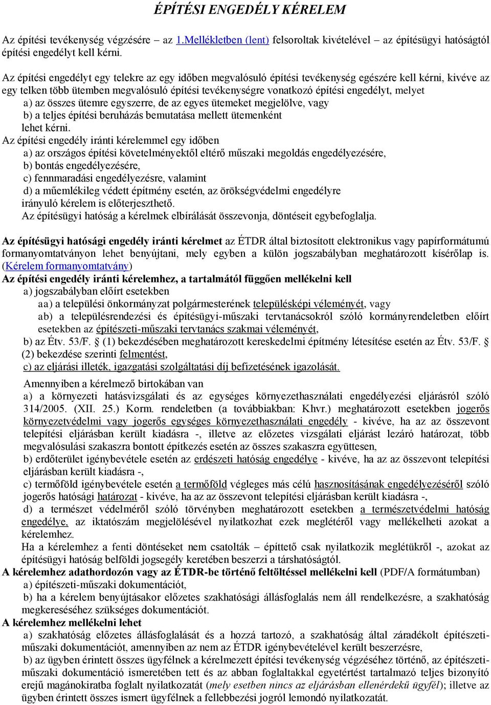 melyet a) az összes ütemre egyszerre, de az egyes ütemeket megjelölve, vagy b) a teljes építési beruházás bemutatása mellett ütemenként lehet kérni.