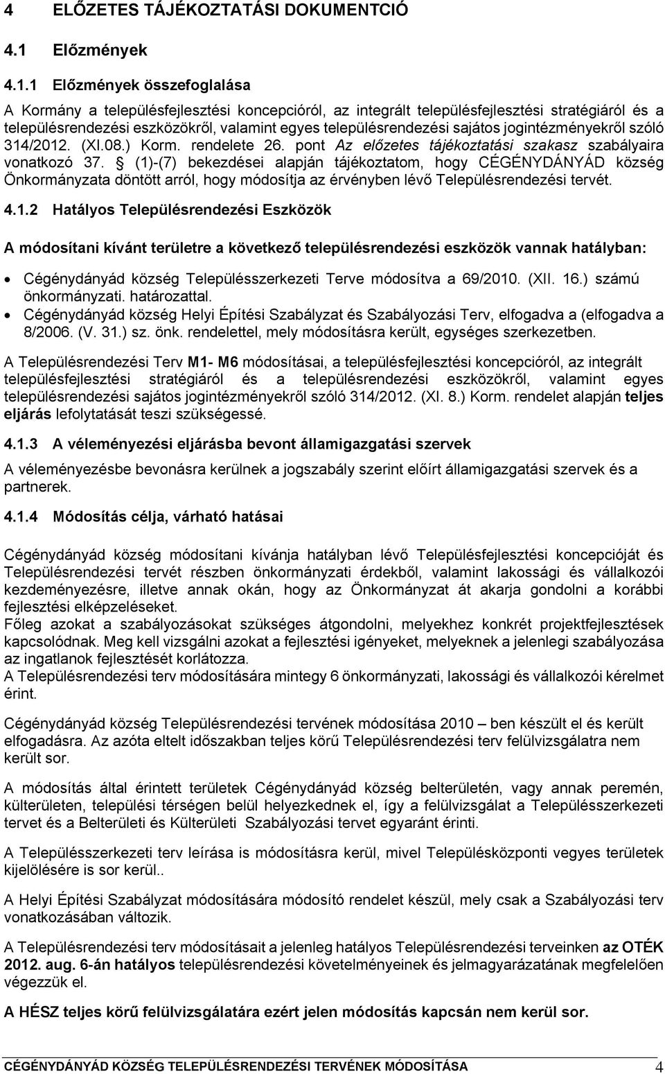 1 Előzmények összefoglalása A Kormány a településfejlesztési koncepcióról, az integrált településfejlesztési stratégiáról és a településrendezési eszközökről, valamint egyes településrendezési