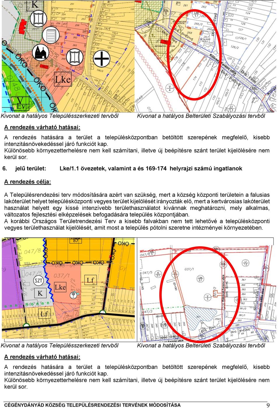 1 övezetek, valamint a és 169-174 helyrajzi számú ingatlanok A rendezés célja: A Településrendezési terv módosítására azért van szükség, mert a község központi területein a falusias lakóterület