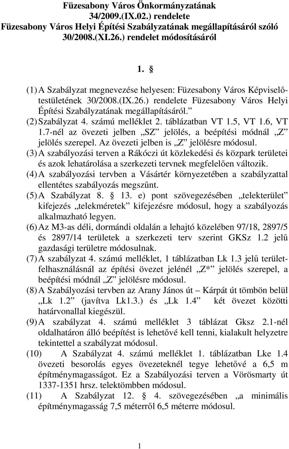 számú melléklet 2. táblázatban VT 1.5, VT 1.6, VT 1.7-nél az övezeti jelben SZ jelölés, a beépítési módnál Z jelölés szerepel. Az övezeti jelben is Z jelölésre módosul.