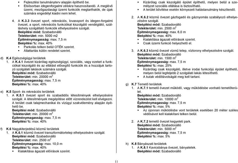 Beépítési mód: Szabadonálló Telekterület: min. 5000 m2 Építménymagasság: max. 7,5 m Beépítési %: max. 40% Parkolás telken belül OTÉK szerint. Állattartás külön rendelet szerint. d) K.