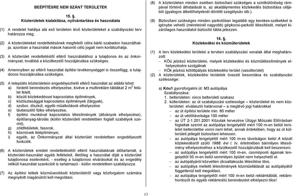 (3) A közterület rendeltetéstől eltérő használatához a tulajdonos és az önkormányzat, továbbá a közútkezelő hozzájárulása szükséges.