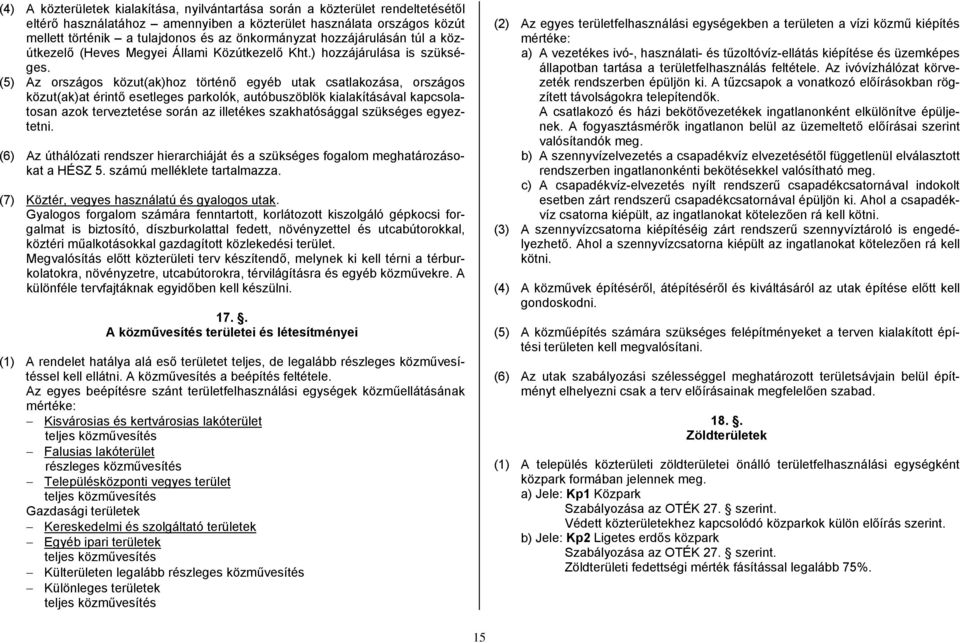 (5) Az országos közut(ak)hoz történő egyéb utak csatlakozása, országos közut(ak)at érintő esetleges parkolók, autóbuszöblök kialakításával kapcsolatosan azok terveztetése során az illetékes