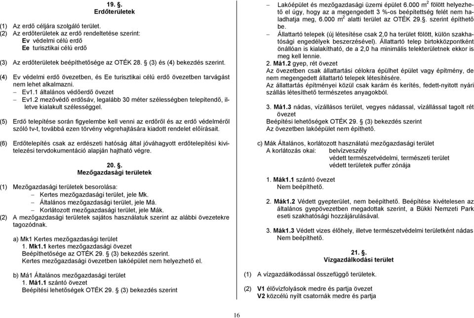 (4) Ev védelmi erdő övezetben, és Ee turisztikai célú erdő övezetben tarvágást nem lehet alkalmazni. Ev1.1 általános védőerdő övezet Ev1.