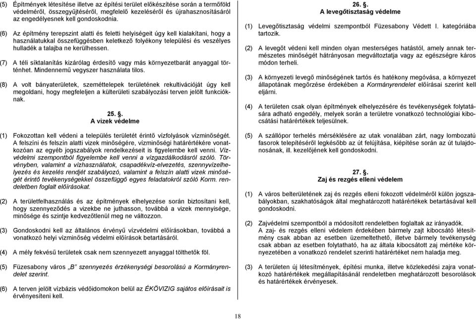 (7) A téli síktalanítás kizárólag érdesítő vagy más környezetbarát anyaggal történhet. Mindennemű vegyszer használata tilos.