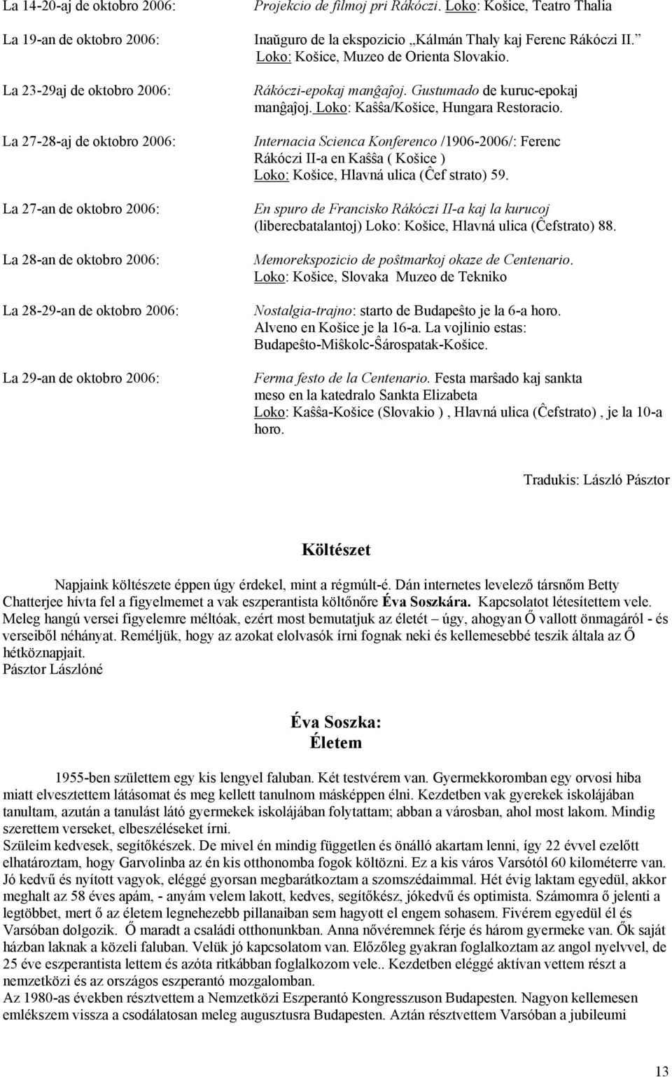 Rákóczi-epokaj manĝaĵoj. Gustumado de kuruc-epokaj manĝaĵoj. Loko: Kaŝŝa/Košice, Hungara Restoracio.