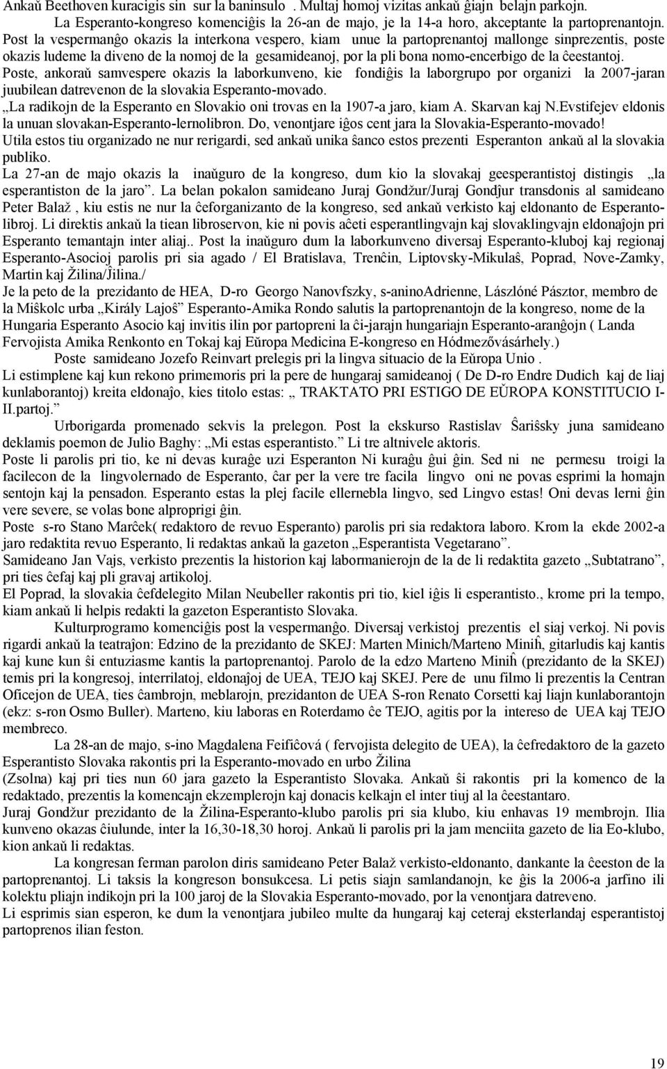 ĉeestantoj. Poste, ankoraǔ samvespere okazis la laborkunveno, kie fondiĝis la laborgrupo por organizi la 2007-jaran juubilean datrevenon de la slovakia Esperanto-movado.
