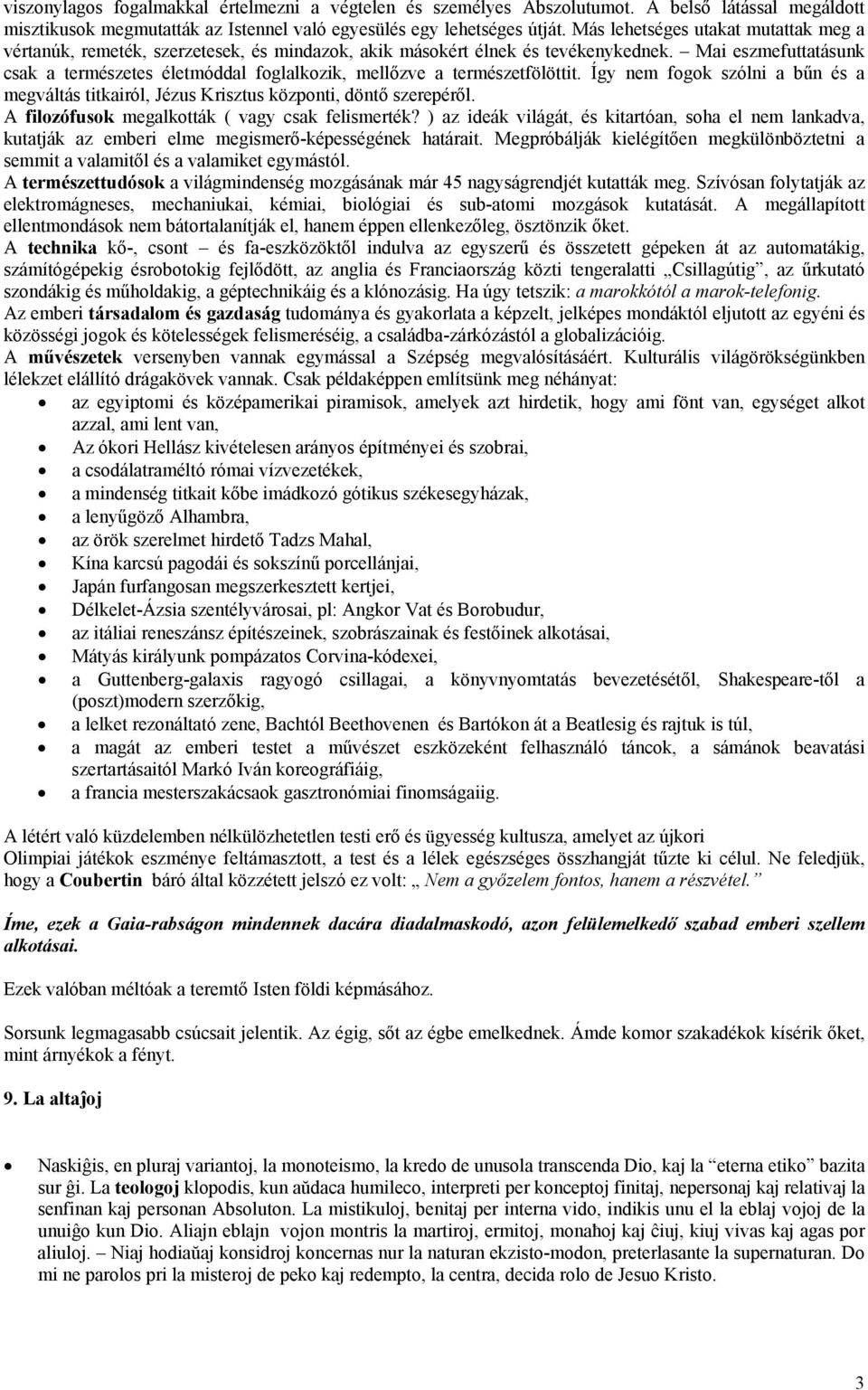 Mai eszmefuttatásunk csak a természetes életmóddal foglalkozik, mellőzve a természetfölöttit. Így nem fogok szólni a bűn és a megváltás titkairól, Jézus Krisztus központi, döntő szerepéről.