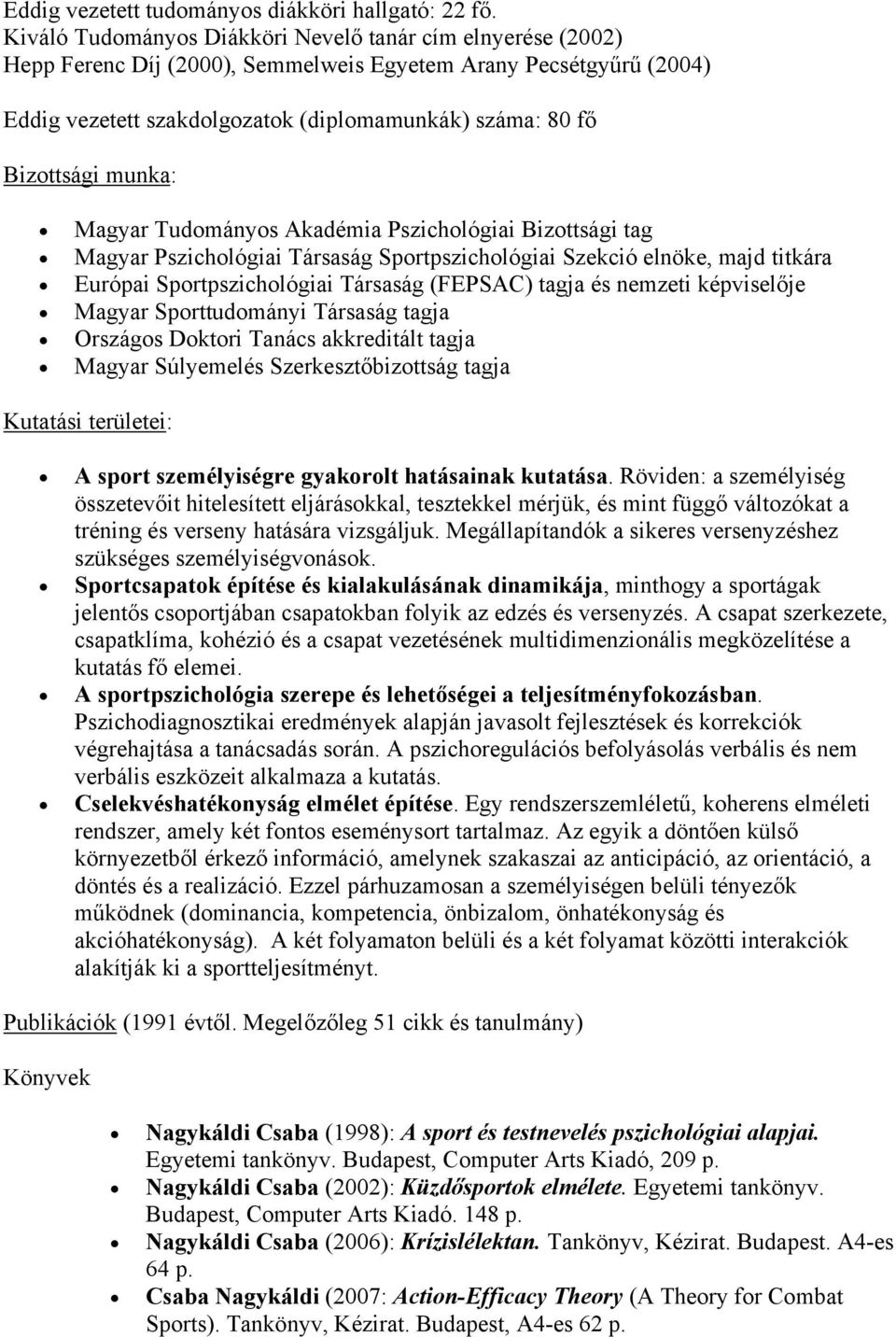 munka: Magyar Tudományos Akadémia Pszichológiai Bizottsági tag Magyar Pszichológiai Társaság Sportpszichológiai Szekció elnöke, majd titkára Európai Sportpszichológiai Társaság (FEPSAC) tagja és