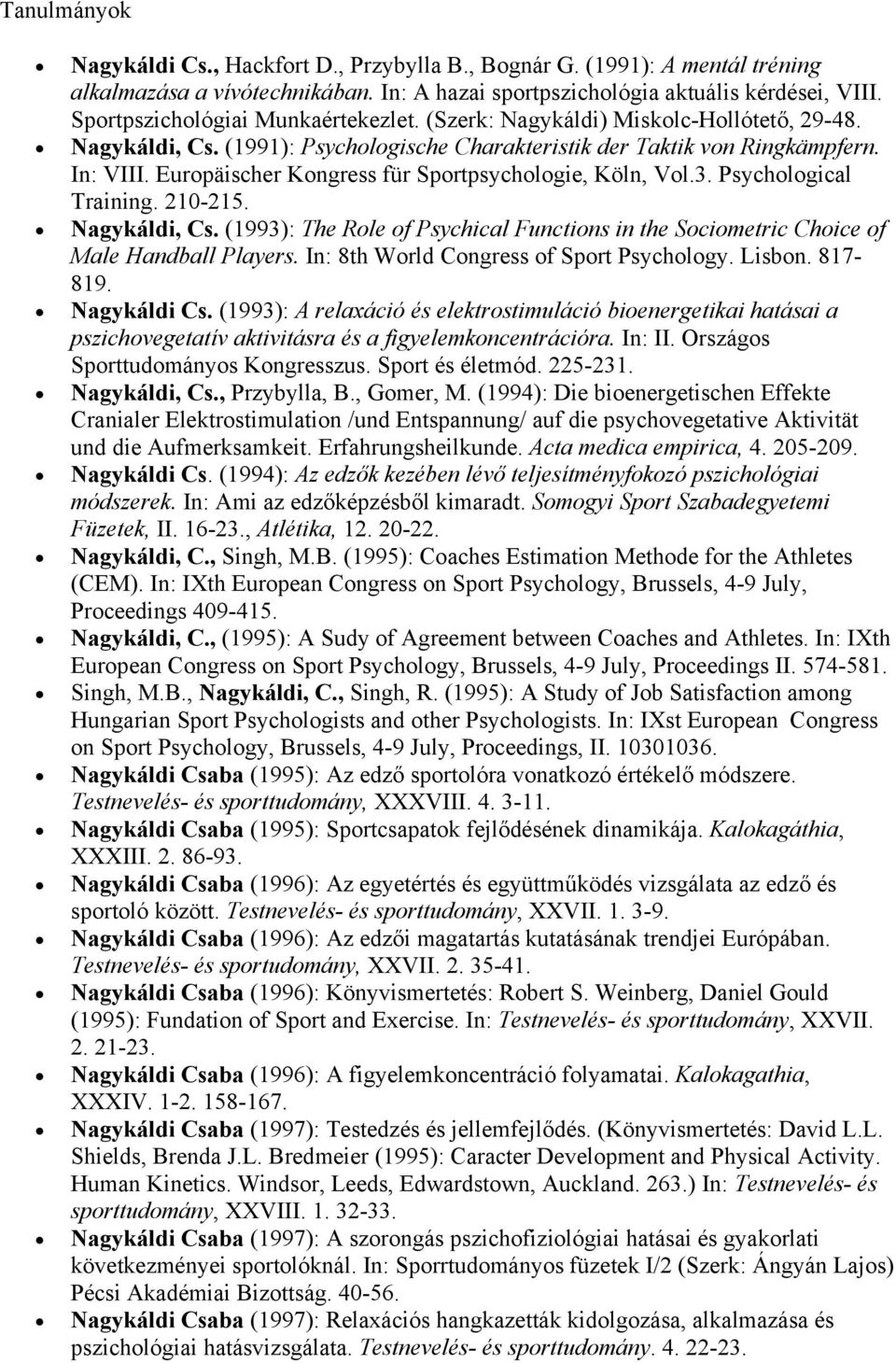 Europäischer Kongress für Sportpsychologie, Köln, Vol.3. Psychological Training. 210-215. Nagykáldi, Cs. (1993): The Role of Psychical Functions in the Sociometric Choice of Male Handball Players.