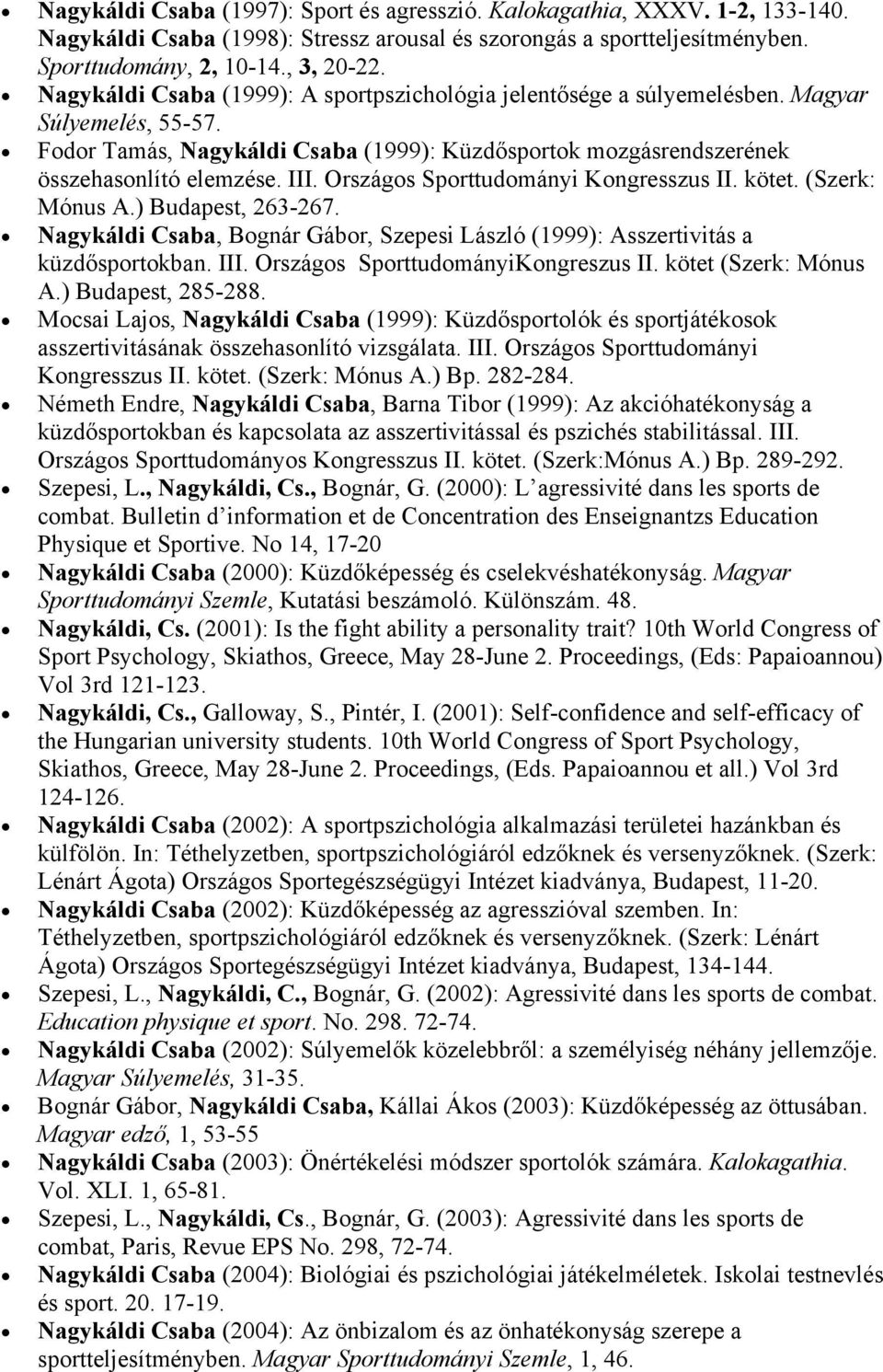 Országos Sporttudományi Kongresszus II. kötet. (Szerk: Mónus A.) Budapest, 263-267. Nagykáldi Csaba, Bognár Gábor, Szepesi László (1999): Asszertivitás a küzdősportokban. III.