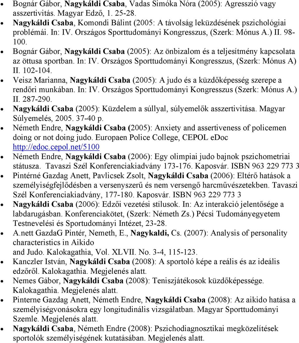 Országos Sporttudományi Kongresszus, (Szerk: Mónus A) II. 102-104. Veisz Marianna, Nagykáldi Csaba (2005): A judo és a küzdőképesség szerepe a rendőri munkában. In: IV.