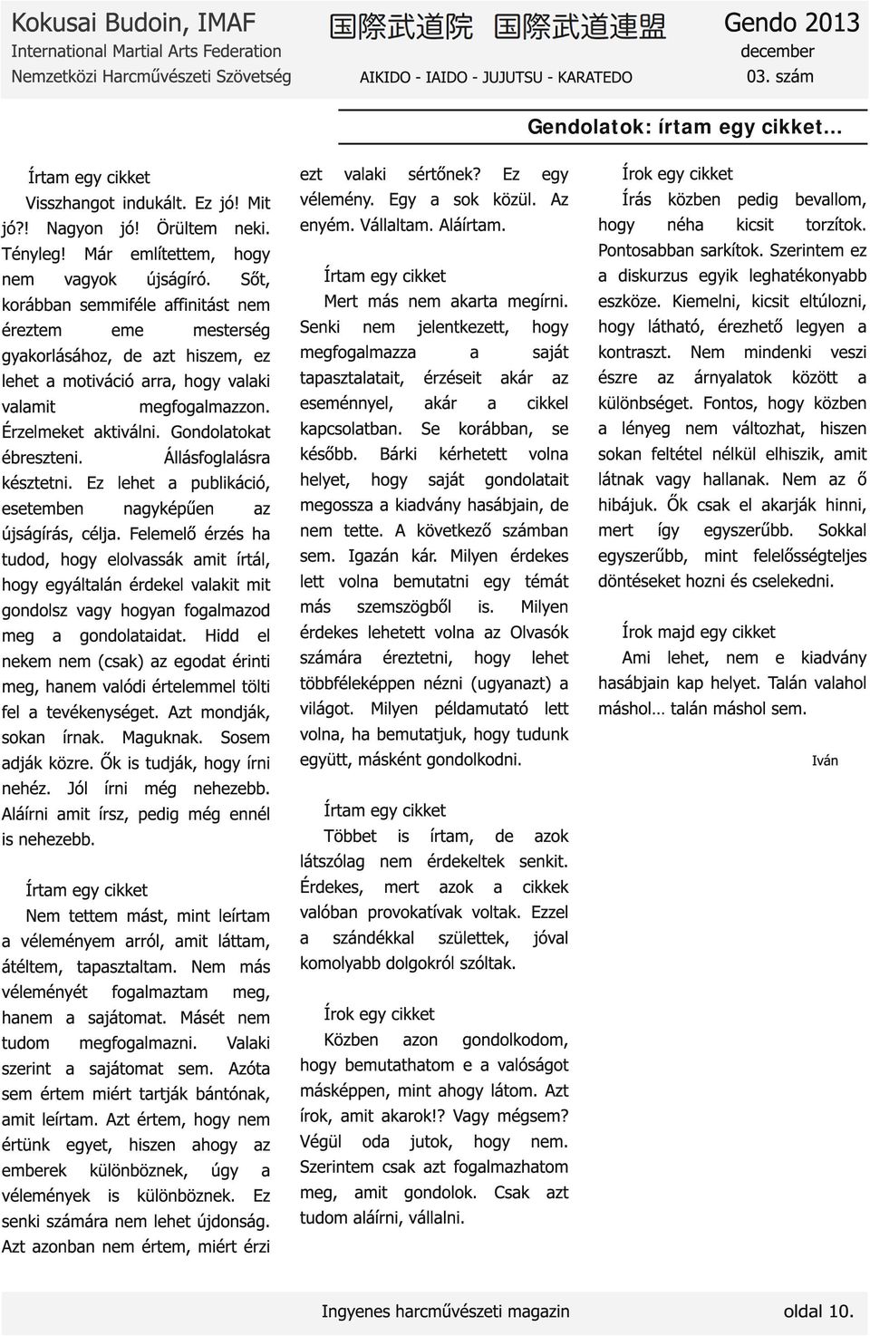 Állásfogllásr késztetni. Ez lehet publikáció, esetemben ngyképűen z újságírás, célj.