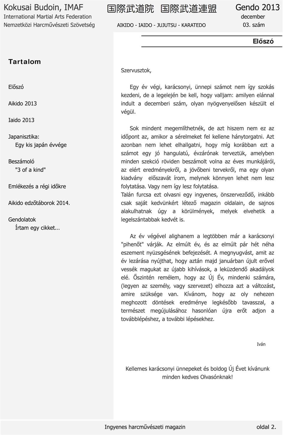 Sok mindent megemlíthetnék, de zt hiszem nem ez z időpont z, mikor sérelmeket fel kellene hánytorgtni.