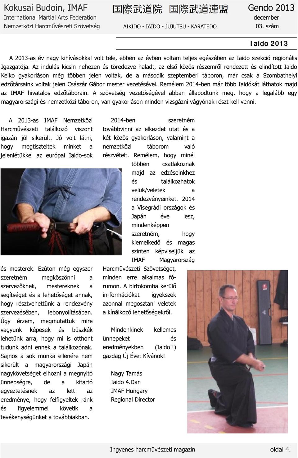 edzőtársink voltk jelen Császár Gábor mester vezetésével. Remélem 2014-ben már több Iidókát láthtok mjd z IMAF hivtlos edzőtáborin.