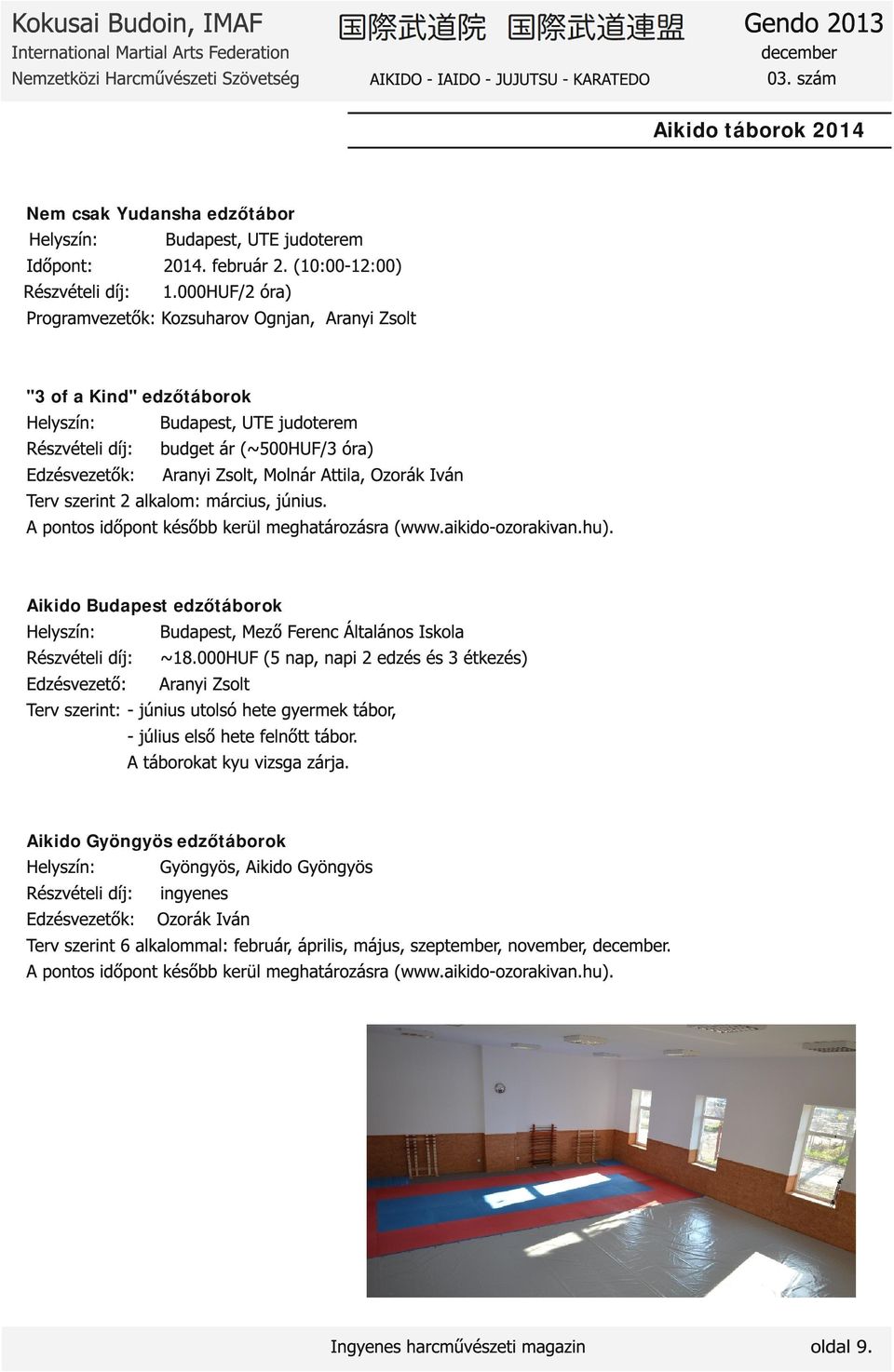 szerint 2 lklom: március, június. A pontos időpont később kerül meghtározásr (www.ikido-ozorkivn.hu). Aikido Budpest edzőtáborok Helyszín: Budpest, Mező Ferenc Áltlános Iskol Részvételi díj: ~18.