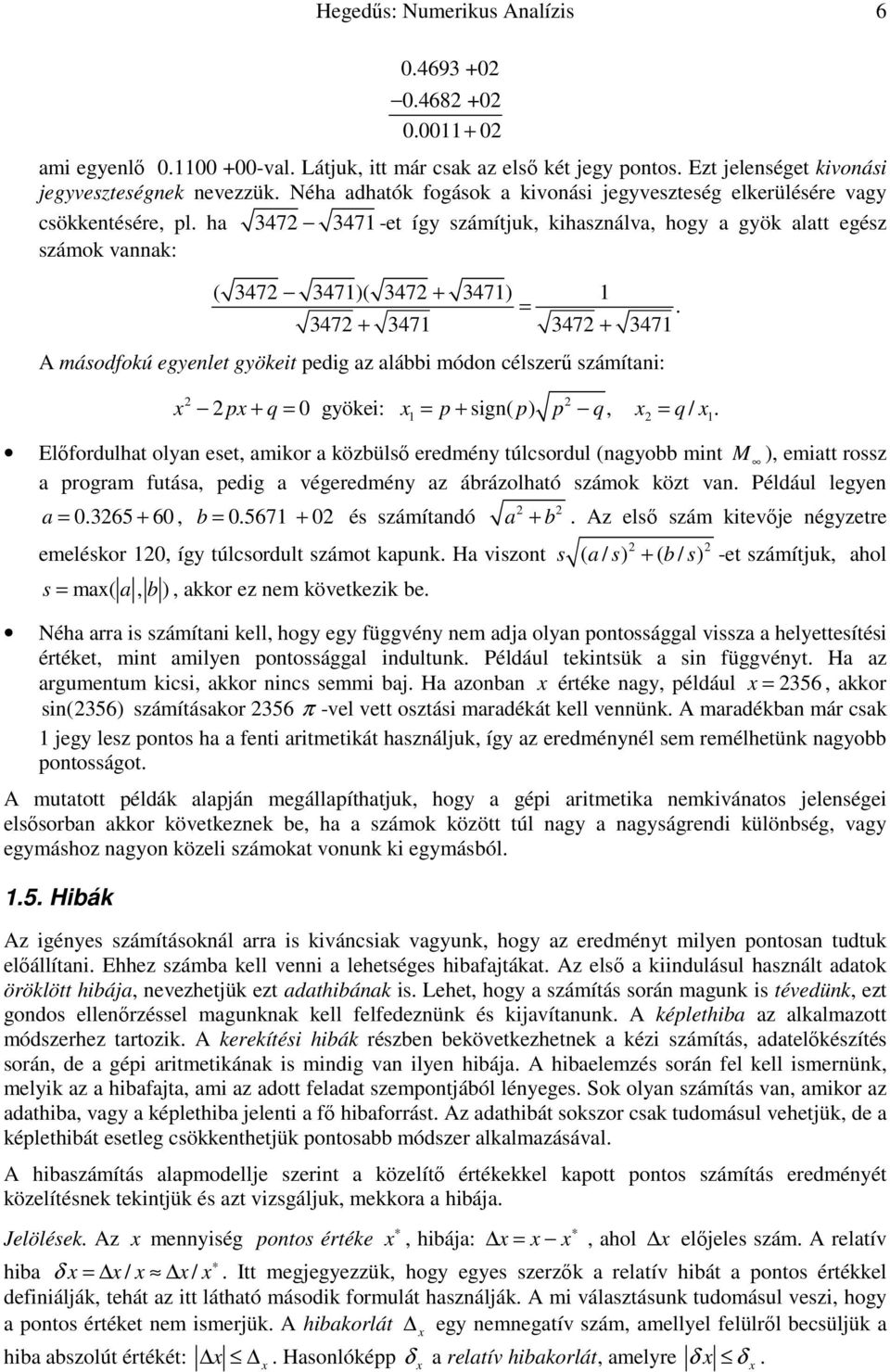 = gyöe: = p + sg( p) p q, = q / Elıfordulhat olya eset, amor a özbülsı eredméy túlcsordul (agyobb mt M ), ematt rossz a program futása, pedg a végeredméy az ábrázolható számo özt va Például legye a =