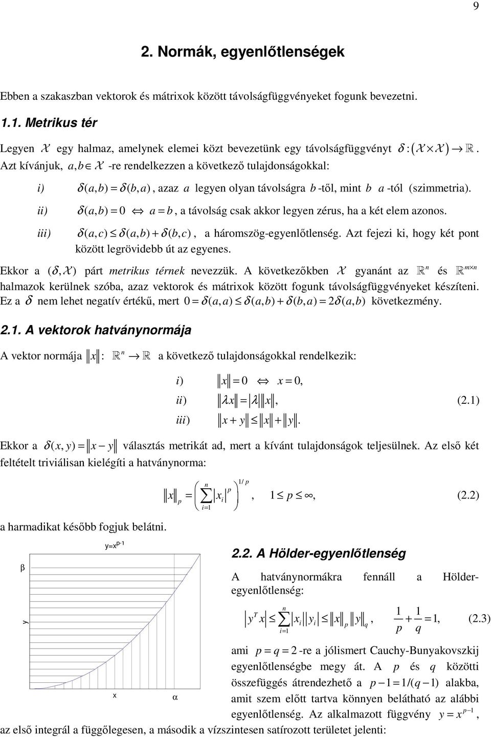 ) δ ( a, c) δ ( a, b) + δ ( b, c), a háromszög-egyelıtleség Azt feez, hogy ét pot özött legrövdebb út az egyees m Eor a ( δ, X ) párt metrus tére evezzü A övetezıbe X gyaát az R és R halmazo erüle