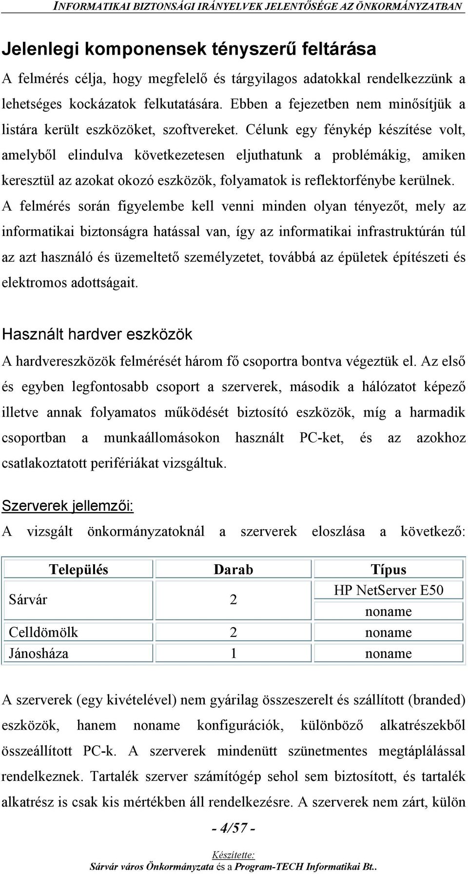Célunk egy fénykép készítése volt, amelyből elindulva következetesen eljuthatunk a problémákig, amiken keresztül az azokat okozó eszközök, folyamatok is reflektorfénybe kerülnek.