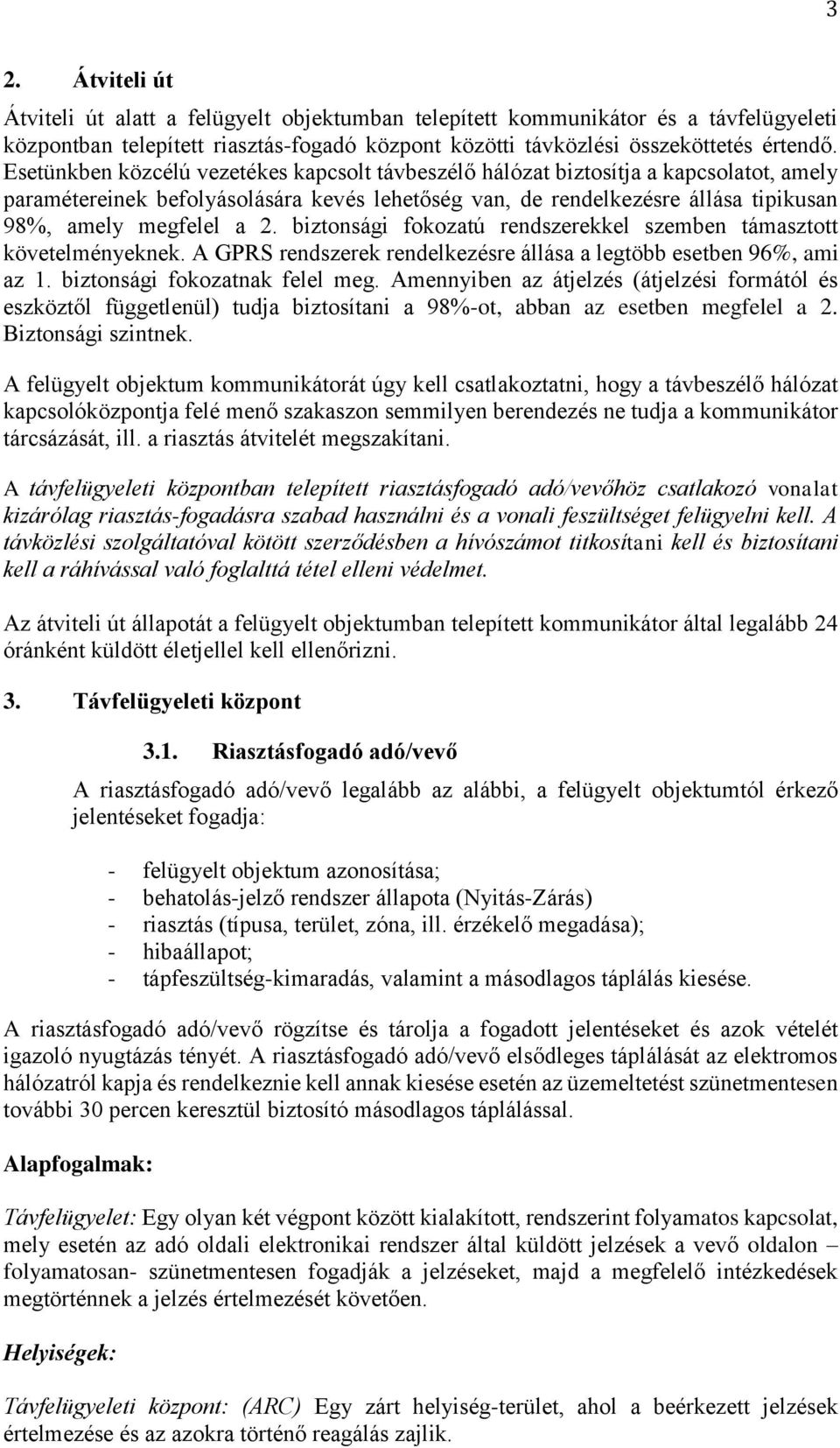 biztonsági fokozatú rendszerekkel szemben támasztott követelményeknek. A GPRS rendszerek rendelkezésre állása a legtöbb esetben 96%, ami az 1. biztonsági fokozatnak felel meg.