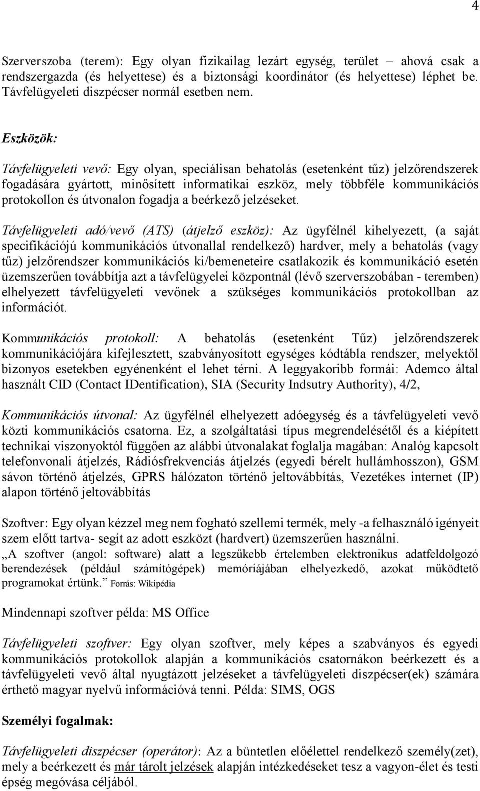 Eszközök: Távfelügyeleti vevő: Egy olyan, speciálisan behatolás (esetenként tűz) jelzőrendszerek fogadására gyártott, minősített informatikai eszköz, mely többféle kommunikációs protokollon és