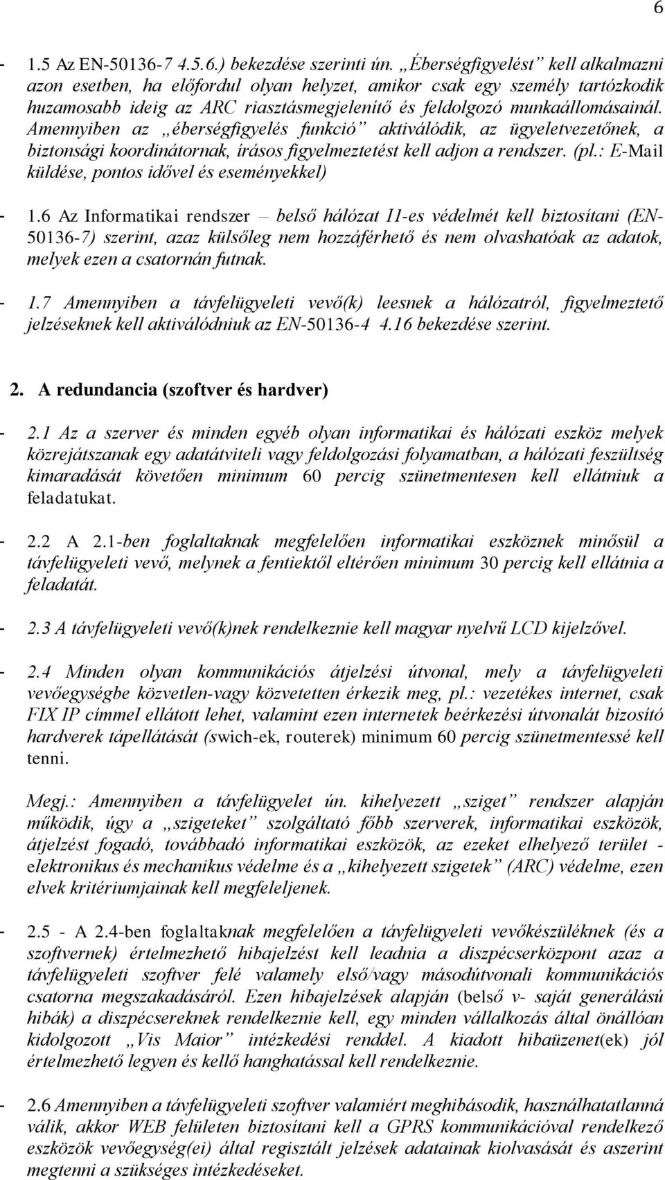 Amennyiben az éberségfigyelés funkció aktiválódik, az ügyeletvezetőnek, a biztonsági koordinátornak, írásos figyelmeztetést kell adjon a rendszer. (pl.