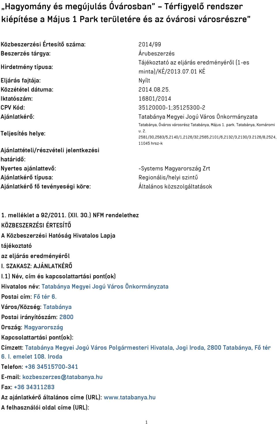 Iktatószám: 16801/2014 CPV Kód: 35120000-1;35125300-2 Ajánlatkérő: Tatabánya Megyei Jogú Város Önkormányzata Teljesítés helye: Ajánlattételi/részvételi jelentkezési határidő: Nyertes ajánlattevő: