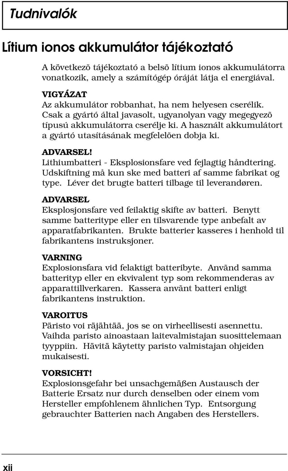 A használt akkumulátort a gyártó utasításának megfelelõen dobja ki. ADVARSEL! Lithiumbatteri - Eksplosionsfare ved fejlagtig håndtering. Udskiftning må kun ske med batteri af samme fabrikat og type.