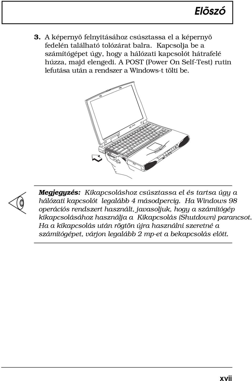 A POST (Power On Self-Test) rutin lefutása után a rendszer a Windows-t tölti be.