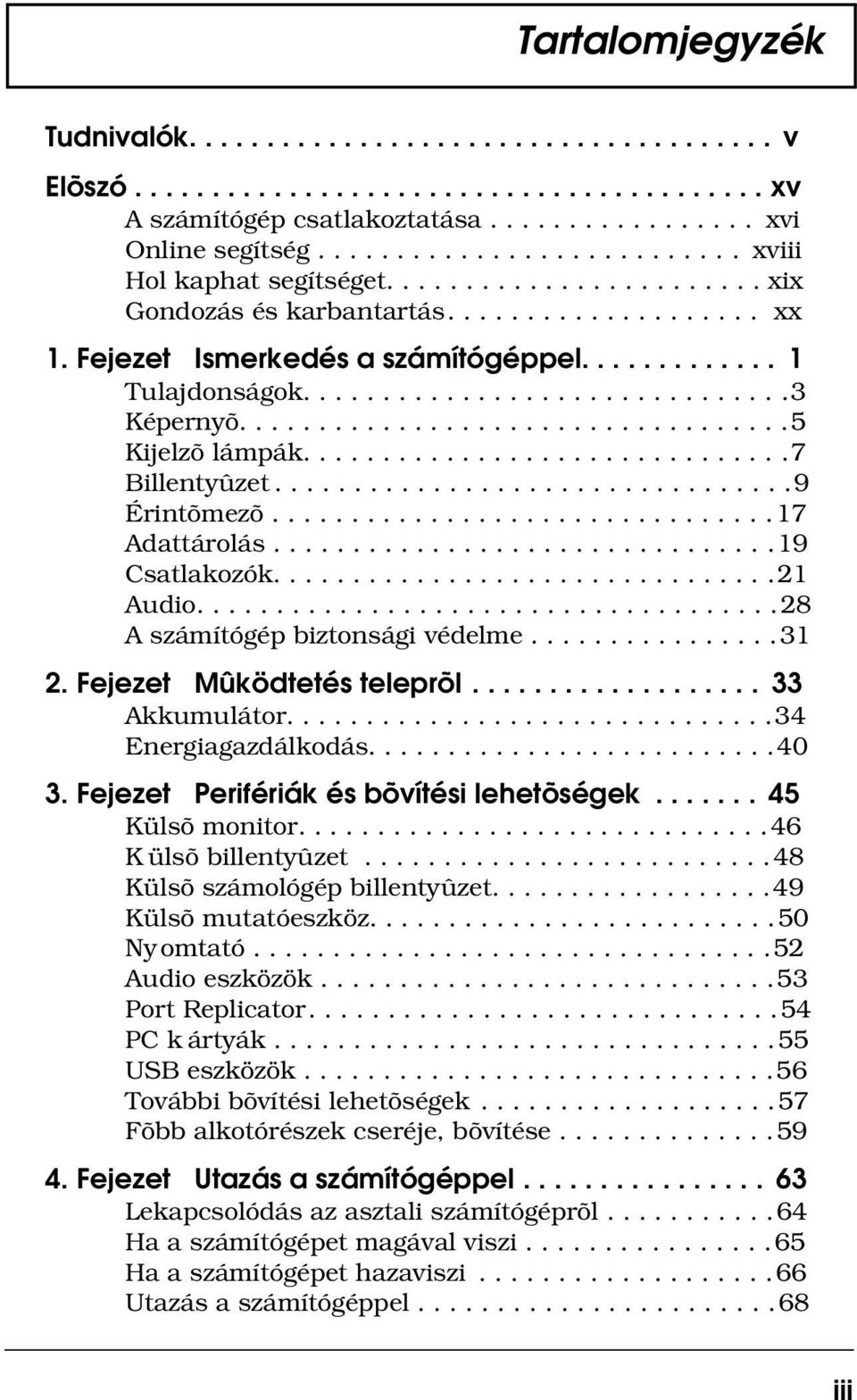 ..............................3 Képernyõ...................................5 Kijelzõ lámpák...............................7 Billentyûzet.................................9 Érintõmezõ................................17 Adattárolás.