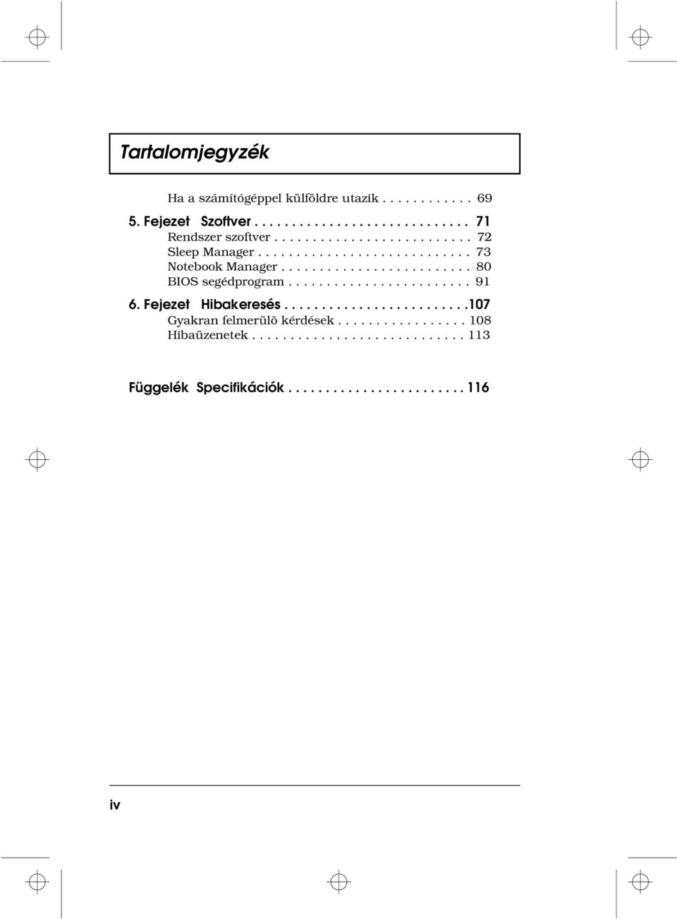 ....................... 91 6. Fejezet Hibakeresés.........................107 Gyakran felmerülõ kérdések................. 108 Hibaüzenetek.