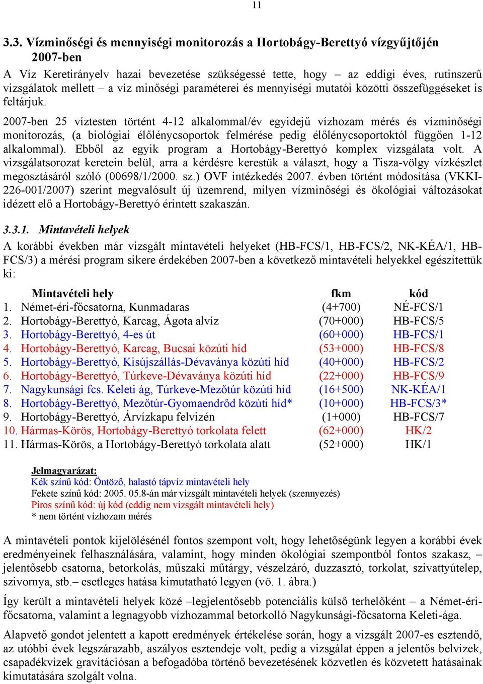 2007-ben 25 víztesten történt 4-12 alkalommal/év egyidejű vízhozam mérés és vízminőségi monitorozás, (a biológiai élőlénycsoportok felmérése pedig élőlénycsoportoktól függően 1-12 alkalommal).