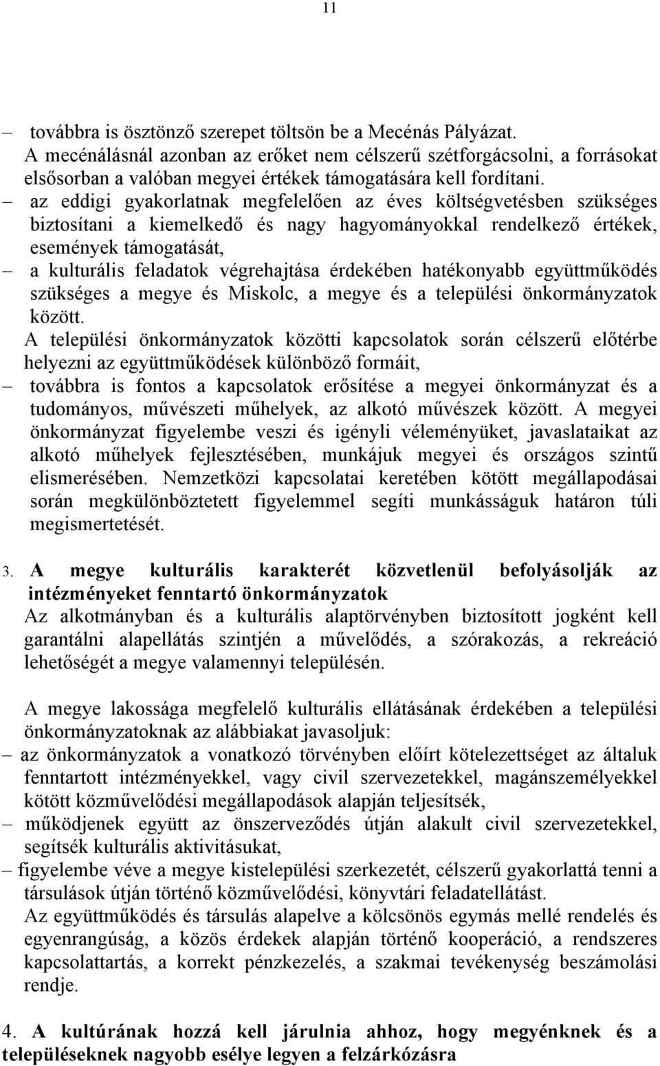 az eddigi gyakorlatnak megfelelően az éves költségvetésben szükséges biztosítani a kiemelkedő és nagy hagyományokkal rendelkező értékek, események támogatását, a kulturális feladatok végrehajtása