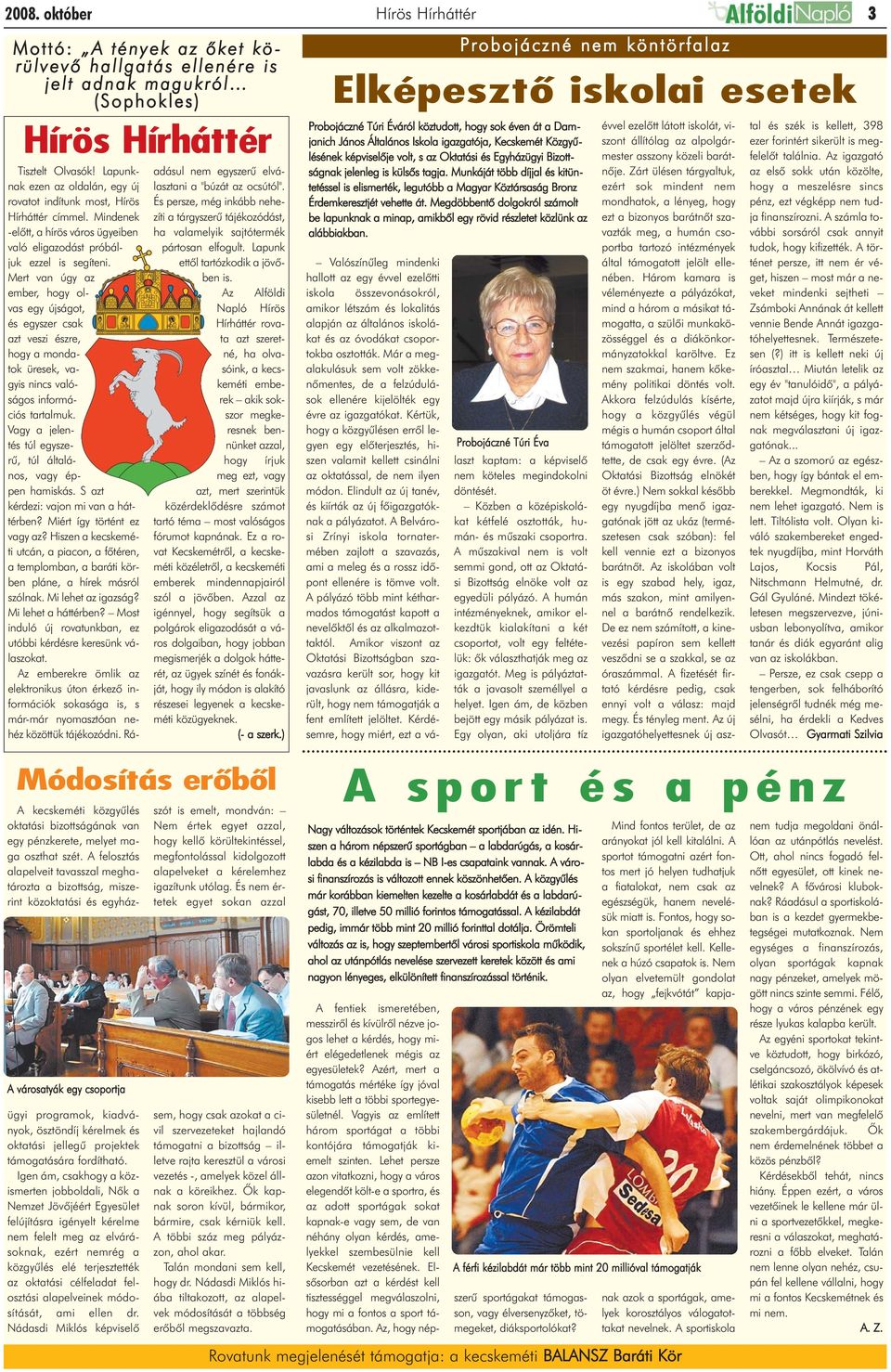 Mert van úgy az ember, hogy olvas egy újságot, és egyszer csak azt veszi észre, hogy a mondatok üresek, vagyis nincs valóságos információs tartalmuk.