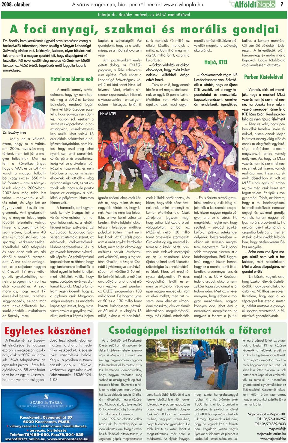 Lakhelyén, Izsákon, olyan büszkék voltak arra, amit a magyar sportért tett, hogy díszpolgárrá választották. Két évvel ezelõtt elég zavaros körülmények között távozott az MLSZ élérõl.