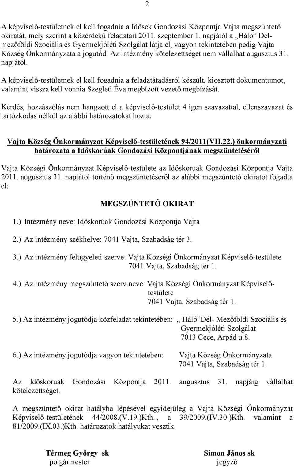 napjától. A képviselő-testületnek el kell fogadnia a feladatátadásról készült, kiosztott dokumentumot, valamint vissza kell vonnia Szegleti Éva megbízott vezető megbízását.