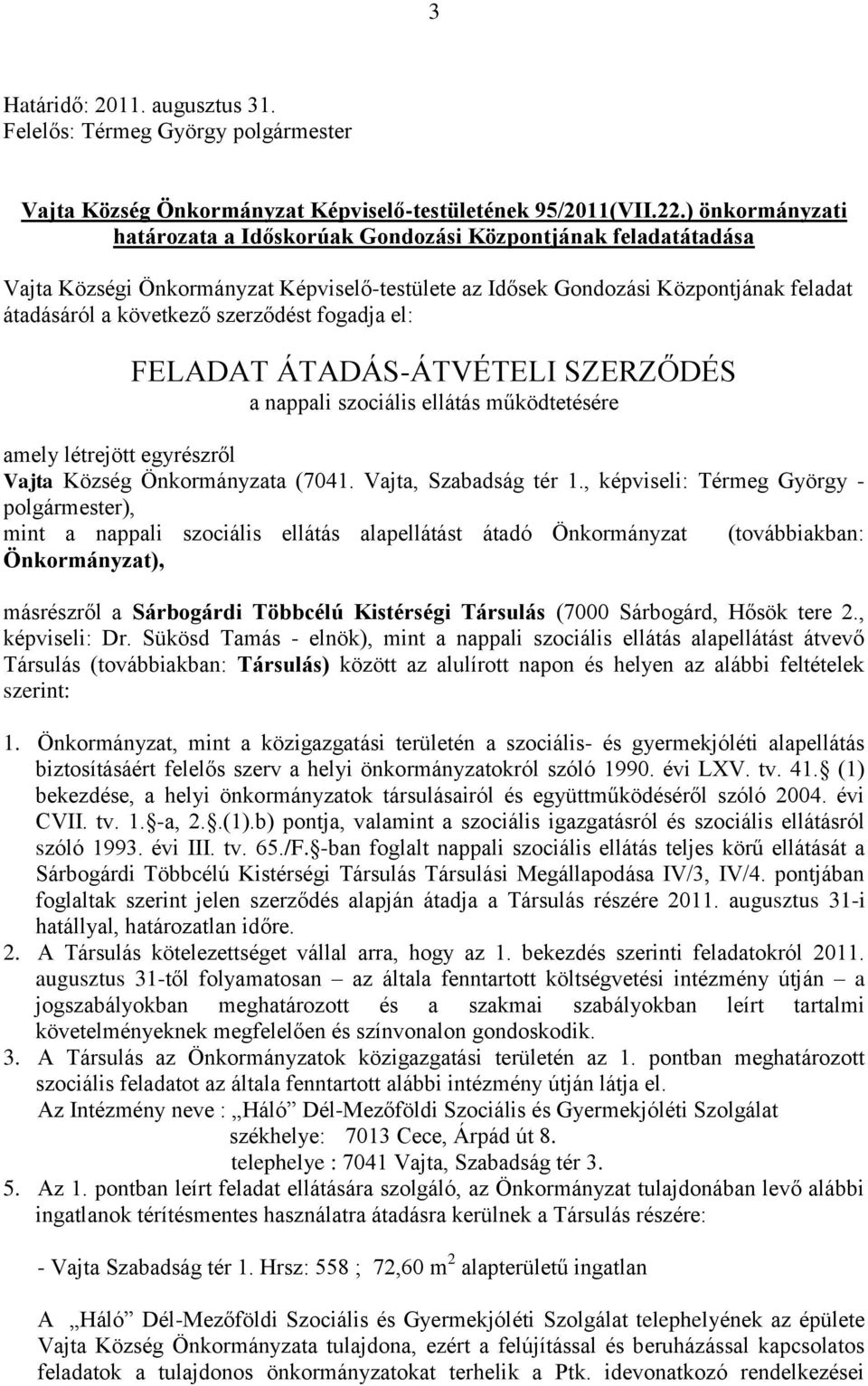 fogadja el: FELADAT ÁTADÁS-ÁTVÉTELI SZERZŐDÉS a nappali szociális ellátás működtetésére amely létrejött egyrészről Vajta Község Önkormányzata (7041. Vajta, Szabadság tér 1.