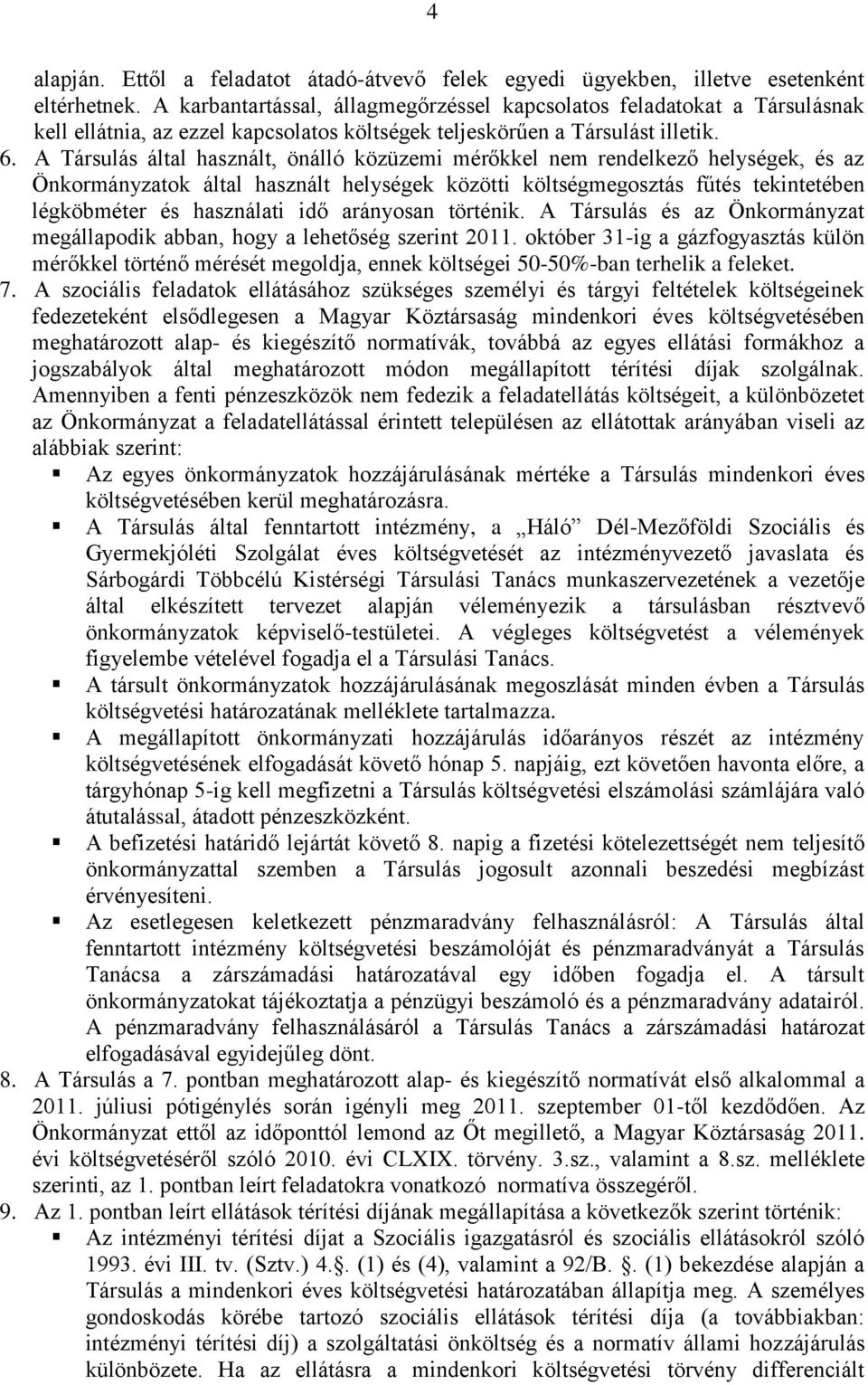 A Társulás által használt, önálló közüzemi mérőkkel nem rendelkező helységek, és az Önkormányzatok által használt helységek közötti költségmegosztás fűtés tekintetében légköbméter és használati idő