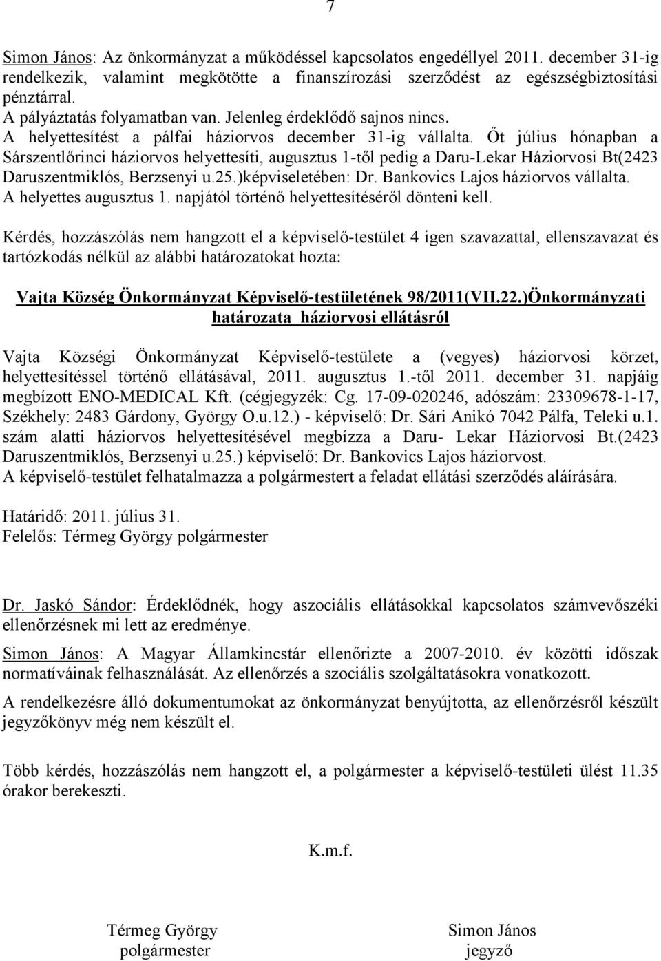 Őt július hónapban a Sárszentlőrinci háziorvos helyettesíti, augusztus 1-től pedig a Daru-Lekar Háziorvosi Bt(2423 Daruszentmiklós, Berzsenyi u.25.)képviseletében: Dr.