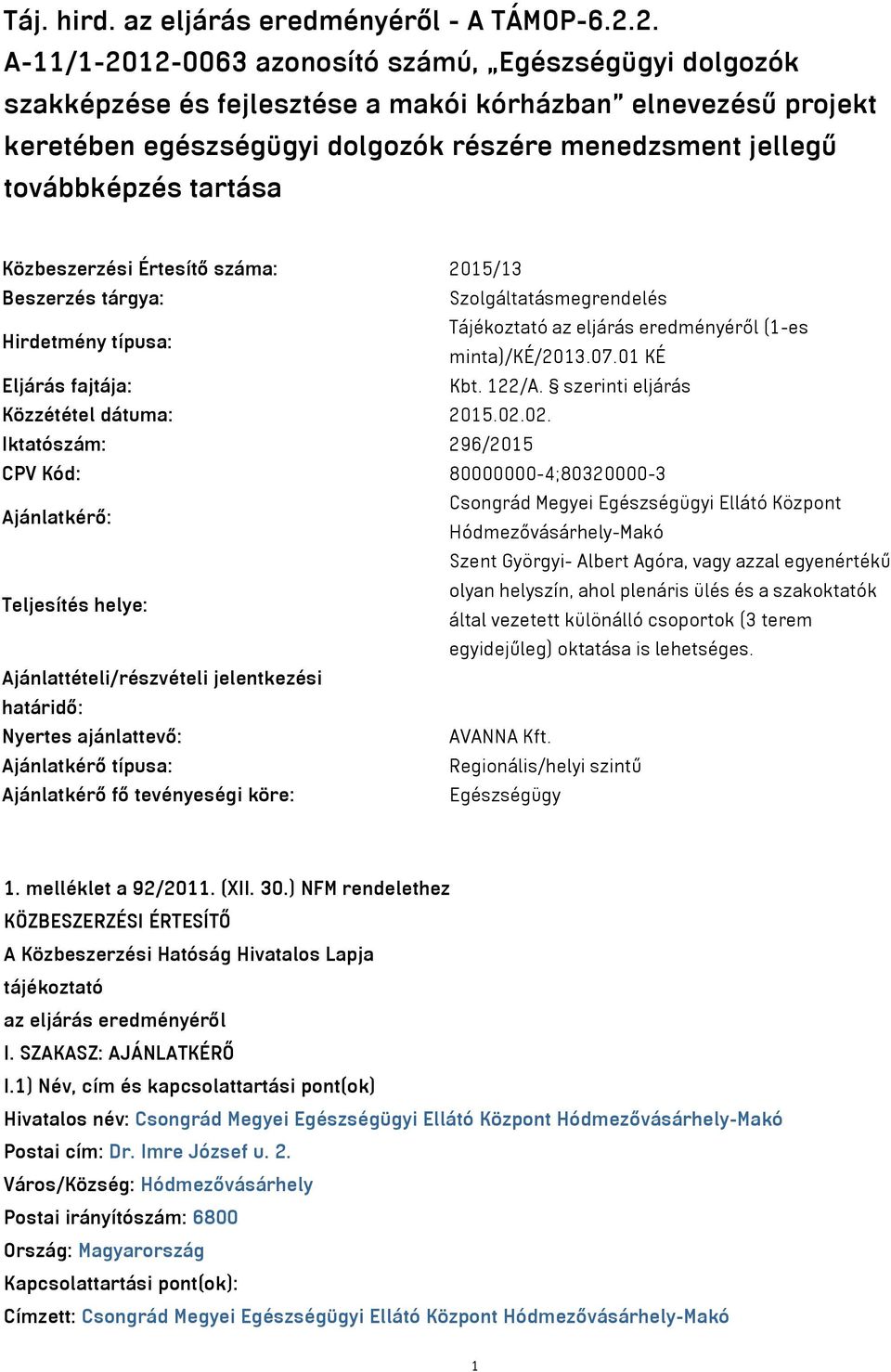 tartása Közbeszerzési Értesítő száma: 2015/13 Beszerzés tárgya: Szolgáltatásmegrendelés Hirdetmény típusa: Tájékoztató az eljárás eredményéről (1-es minta)/ké/2013.07.01 KÉ Eljárás fajtája: Kbt.