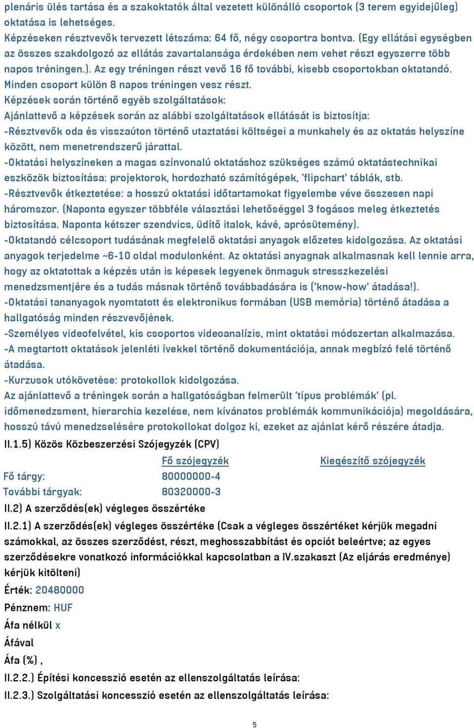 Az egy tréningen részt vevő 16 fő további, kisebb csoportokban oktatandó. Minden csoport külön 8 napos tréningen vesz részt.