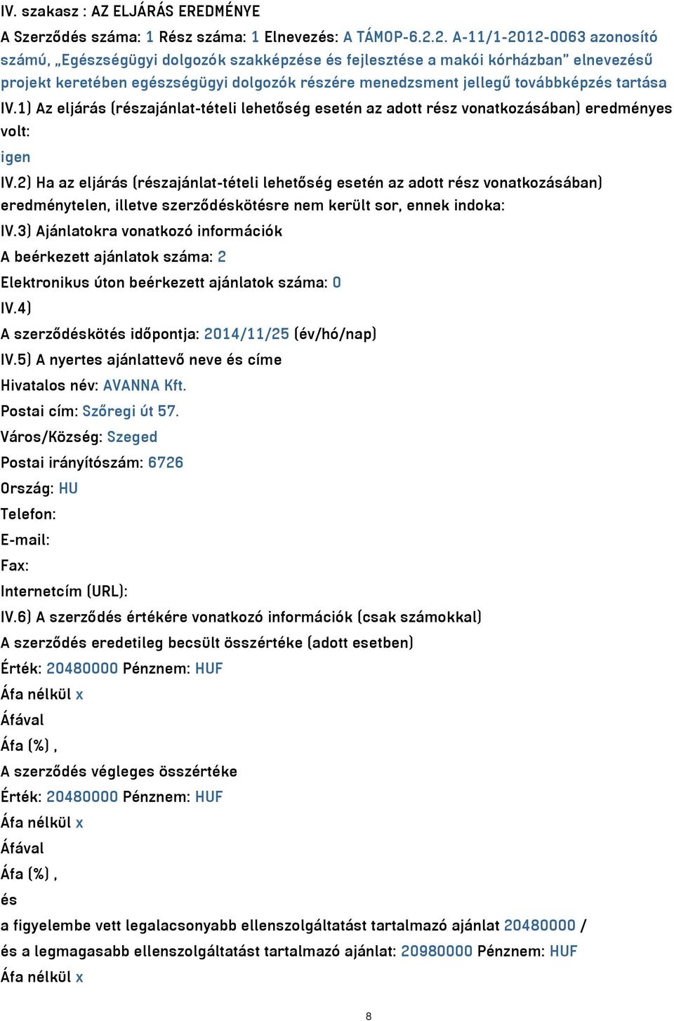 tartása IV.1) Az eljárás (részajánlat-tételi lehetőség esetén az adott rész vonatkozásában) eredményes volt: igen IV.