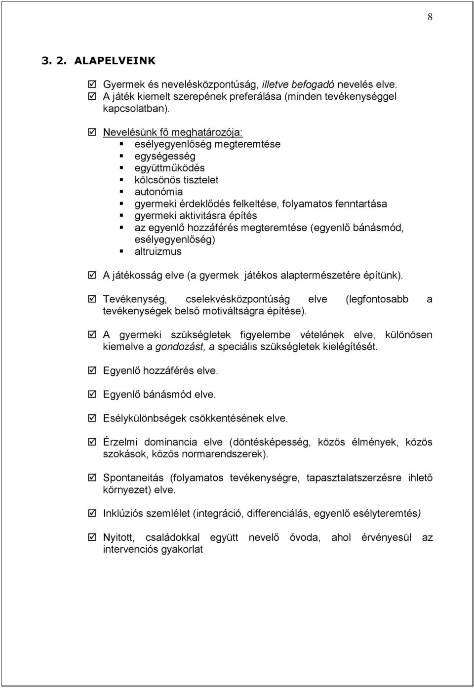 egyenlő hozzáférés megteremtése (egyenlő bánásmód, esélyegyenlőség) altruizmus A játékosság elve (a gyermek játékos alaptermészetére építünk).