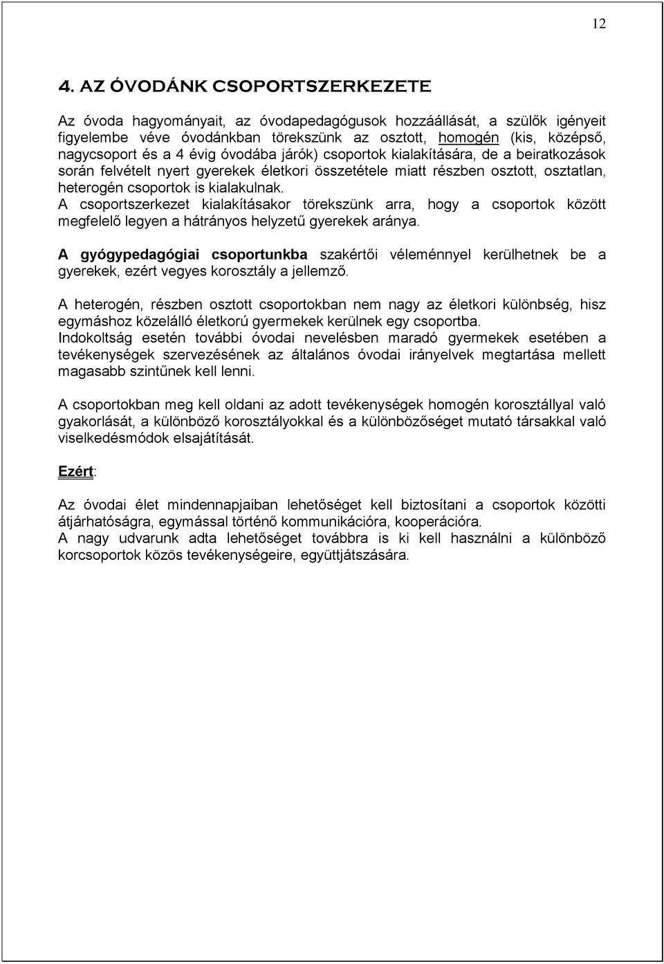 A csoportszerkezet kialakításakor törekszünk arra, hogy a csoportok között megfelelő legyen a hátrányos helyzetű gyerekek aránya.